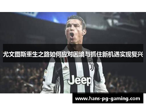 尤文图斯重生之路如何应对困境与抓住新机遇实现复兴