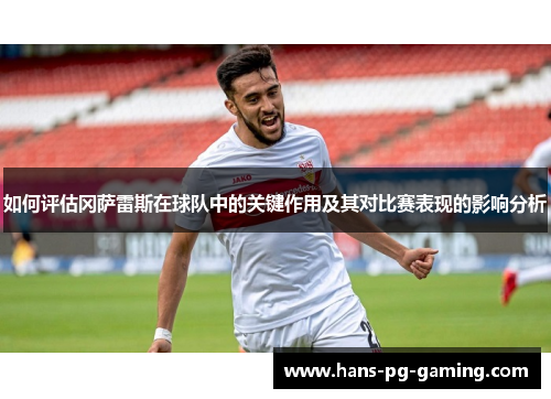 如何评估冈萨雷斯在球队中的关键作用及其对比赛表现的影响分析