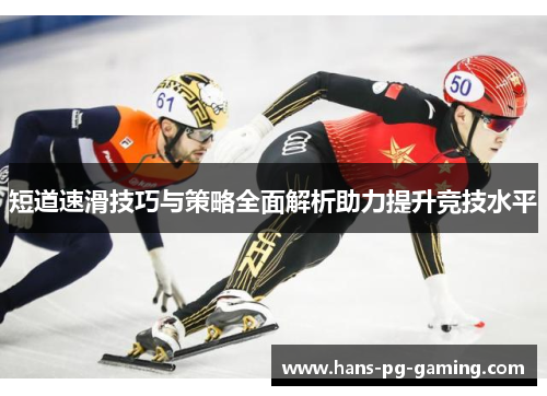 短道速滑技巧与策略全面解析助力提升竞技水平