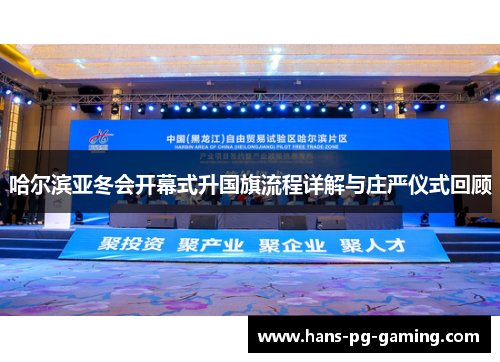哈尔滨亚冬会开幕式升国旗流程详解与庄严仪式回顾