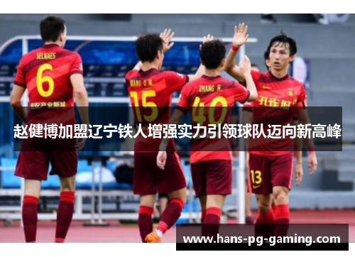 赵健博加盟辽宁铁人增强实力引领球队迈向新高峰
