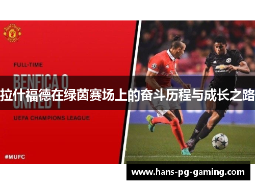 拉什福德在绿茵赛场上的奋斗历程与成长之路