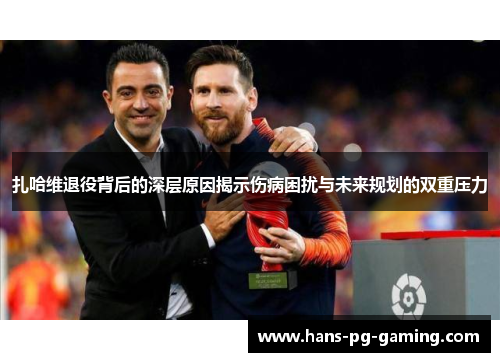 扎哈维退役背后的深层原因揭示伤病困扰与未来规划的双重压力