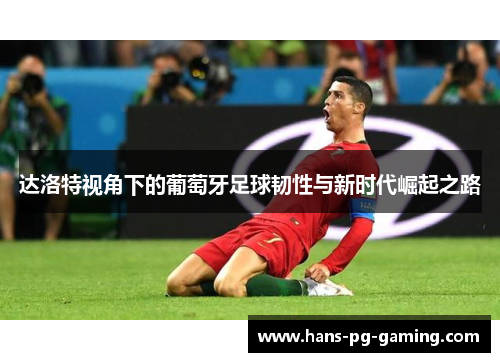 达洛特视角下的葡萄牙足球韧性与新时代崛起之路
