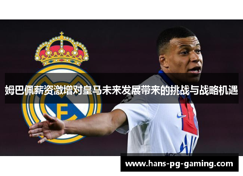 姆巴佩薪资激增对皇马未来发展带来的挑战与战略机遇 姆巴佩薪资激增对皇马未来发展带来的挑战与战略机遇