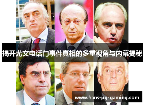揭开尤文电话门事件真相的多重视角与内幕揭秘 揭开尤文电话门事件真相的多重视角与内幕揭秘