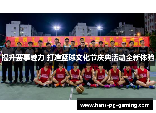 提升赛事魅力 打造篮球文化节庆典活动全新体验 提升赛事魅力 打造篮球文化节庆典活动全新体验