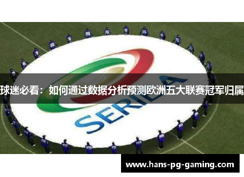 球迷必看:如何通过数据分析预测欧洲五大联赛冠军归属 球迷必看:如何通过数据分析预测欧洲五大联赛冠军归属