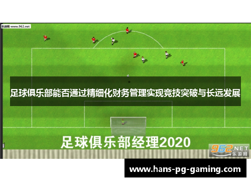 足球俱乐部能否通过精细化财务管理实现竞技突破与长远发展 足球俱乐部能否通过精细化财务管理实现竞技突破与长远发展