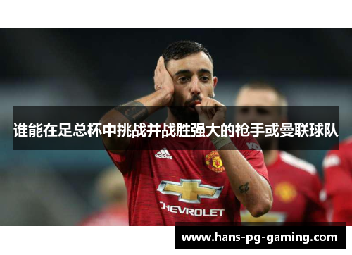 谁能在足总杯中挑战并战胜强大的枪手或曼联球队