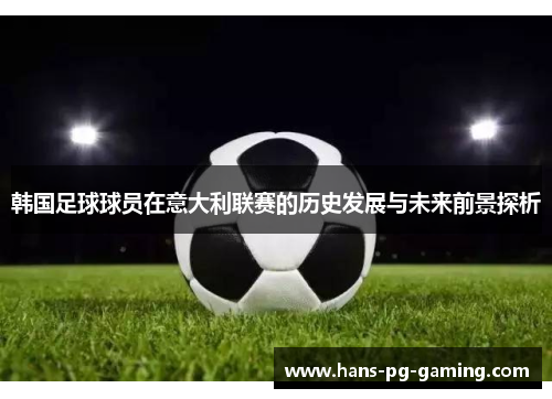 韩国足球球员在意大利联赛的历史发展与未来前景探析 韩国足球球员在意大利联赛的历史发展与未来前景探析