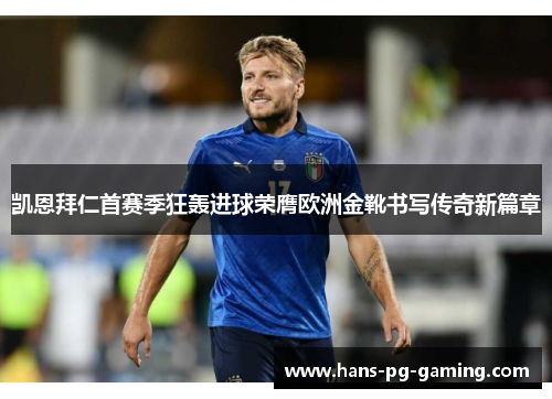 凯恩拜仁首赛季狂轰进球荣膺欧洲金靴书写传奇新篇章